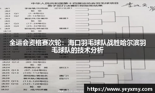 全运会资格赛次轮：海口羽毛球队战胜哈尔滨羽毛球队的技术分析