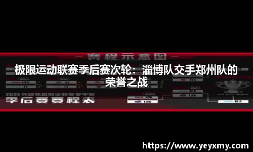 极限运动联赛季后赛次轮：淄博队交手郑州队的荣誉之战