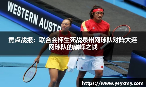 焦点战报：联合会杯生死战泉州网球队对阵大连网球队的巅峰之战